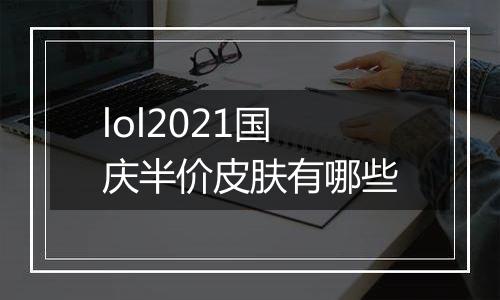 lol2021国庆半价皮肤有哪些