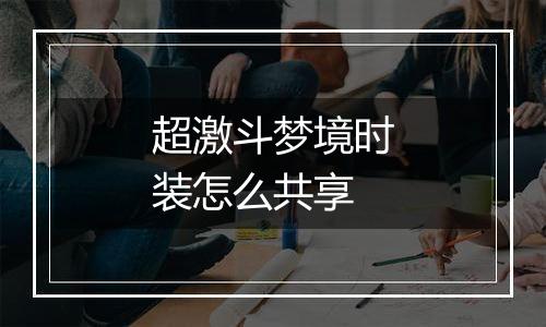 超激斗梦境时装怎么共享