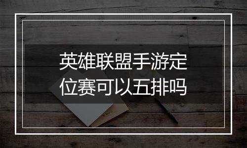 英雄联盟手游定位赛可以五排吗