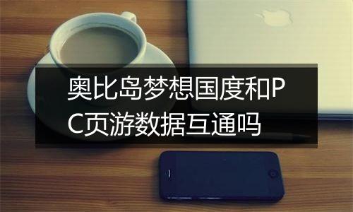 奥比岛梦想国度和PC页游数据互通吗
