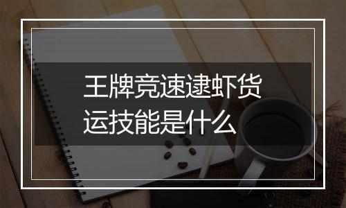 王牌竞速逮虾货运技能是什么