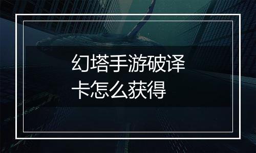 幻塔手游破译卡怎么获得