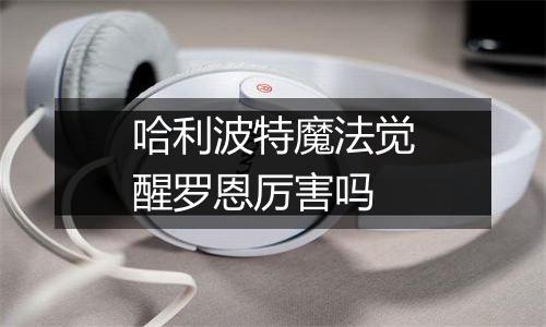 哈利波特魔法觉醒罗恩厉害吗