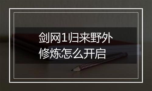 剑网1归来野外修炼怎么开启
