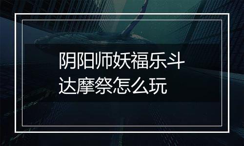 阴阳师妖福乐斗达摩祭怎么玩