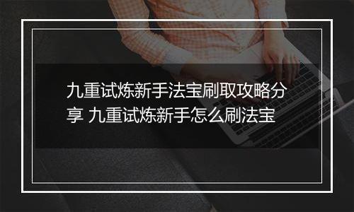 九重试炼新手法宝刷取攻略分享 九重试炼新手怎么刷法宝
