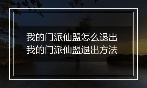 我的门派仙盟怎么退出 我的门派仙盟退出方法