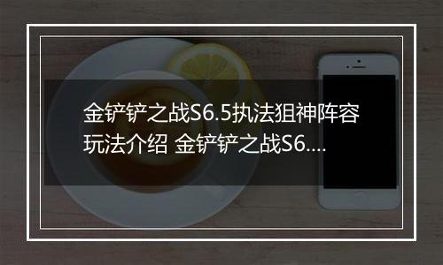 金铲铲之战S6.5执法狙神阵容玩法介绍 金铲铲之战S6.5执法狙神阵容怎么搭配