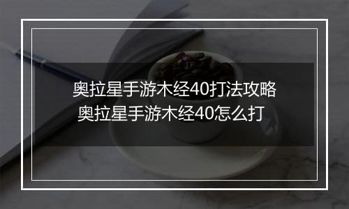 奥拉星手游木经40打法攻略 奥拉星手游木经40怎么打