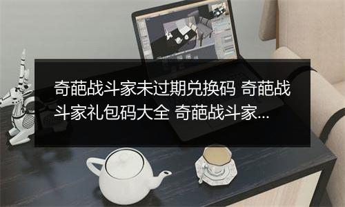 奇葩战斗家未过期兑换码 奇葩战斗家礼包码大全 奇葩战斗家钻石礼包码