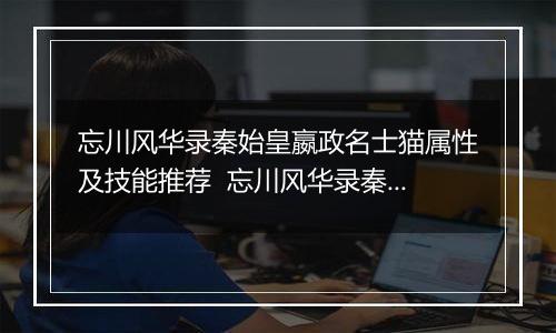 忘川风华录秦始皇嬴政名士猫属性及技能推荐  忘川风华录秦始皇嬴政名士猫怎么样