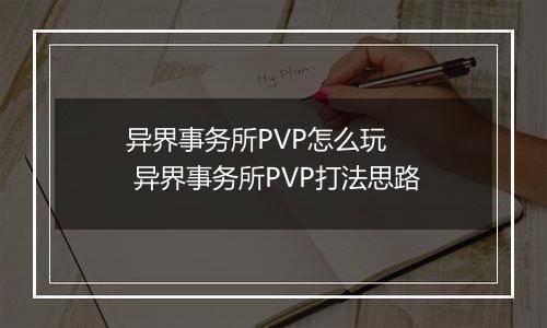 异界事务所PVP怎么玩   异界事务所PVP打法思路