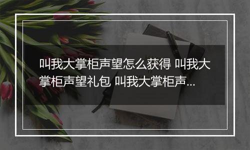 叫我大掌柜声望怎么获得 叫我大掌柜声望礼包 叫我大掌柜声望怎么涨