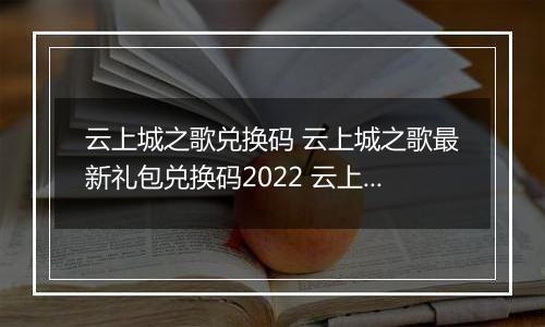 云上城之歌兑换码 云上城之歌最新礼包兑换码2022 云上城之歌兑换码2022无限制最新