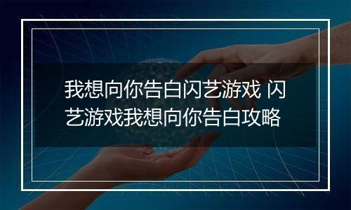 我想向你告白闪艺游戏 闪艺游戏我想向你告白攻略
