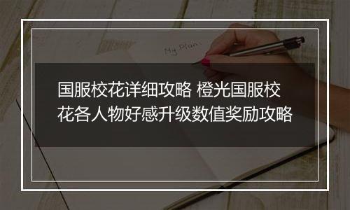 国服校花详细攻略 橙光国服校花各人物好感升级数值奖励攻略