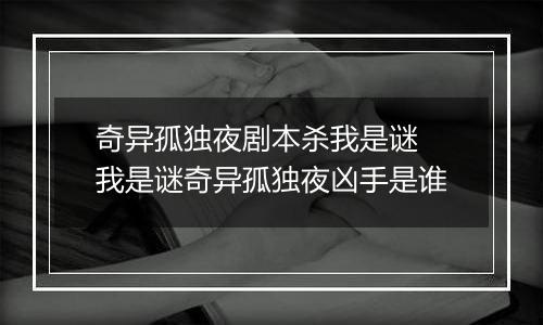 奇异孤独夜剧本杀我是谜 我是谜奇异孤独夜凶手是谁