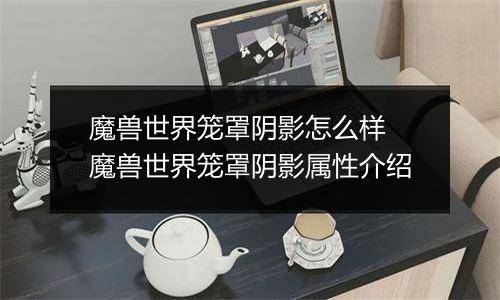 魔兽世界笼罩阴影怎么样 魔兽世界笼罩阴影属性介绍