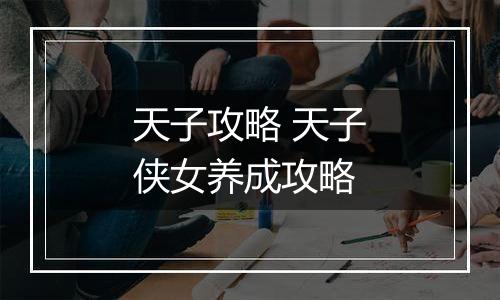 天子攻略 天子侠女养成攻略