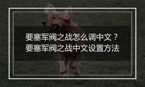 要塞军阀之战怎么调中文？要塞军阀之战中文设置方法