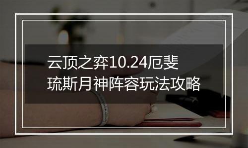 云顶之弈10.24厄斐琉斯月神阵容玩法攻略