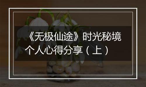 《无极仙途》时光秘境个人心得分享（上）