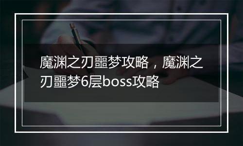 魔渊之刃噩梦攻略，魔渊之刃噩梦6层boss攻略