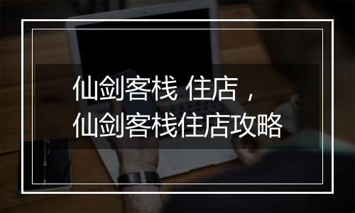 仙剑客栈 住店，仙剑客栈住店攻略
