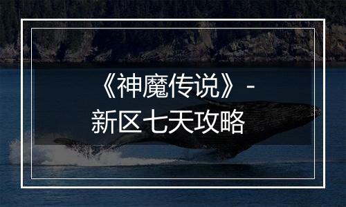 《神魔传说》-新区七天攻略