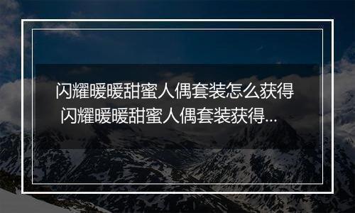 闪耀暖暖甜蜜人偶套装怎么获得  闪耀暖暖甜蜜人偶套装获得方法