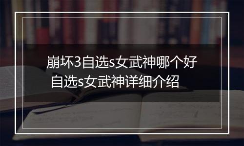 崩坏3自选s女武神哪个好 自选s女武神详细介绍