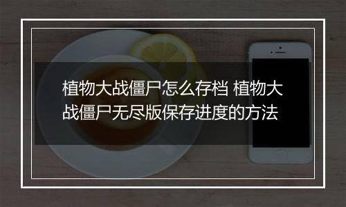 植物大战僵尸怎么存档 植物大战僵尸无尽版保存进度的方法