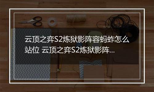 云顶之弈S2炼狱影阵容蚂蚱怎么站位 云顶之弈S2炼狱影阵容蚂蚱站位推荐