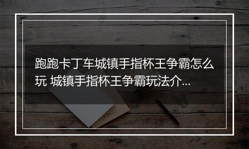 跑跑卡丁车城镇手指杯王争霸怎么玩 城镇手指杯王争霸玩法介绍