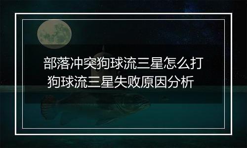 部落冲突狗球流三星怎么打 狗球流三星失败原因分析