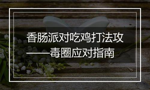 香肠派对吃鸡打法攻——毒圈应对指南