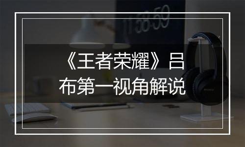 《王者荣耀》吕布第一视角解说