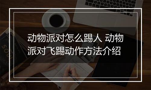 动物派对怎么踢人 动物派对飞踢动作方法介绍