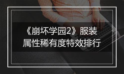 《崩坏学园2》服装属性稀有度特效排行