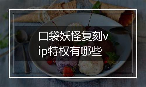 口袋妖怪复刻vip特权有哪些