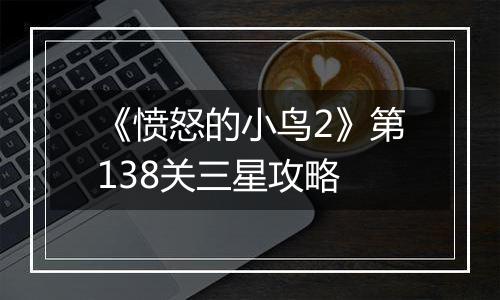 《愤怒的小鸟2》第138关三星攻略