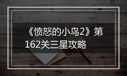 《愤怒的小鸟2》第162关三星攻略