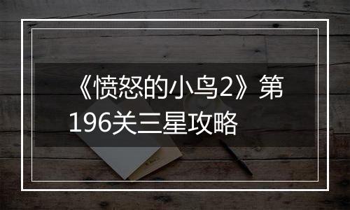 《愤怒的小鸟2》第196关三星攻略