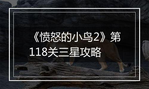 《愤怒的小鸟2》第118关三星攻略