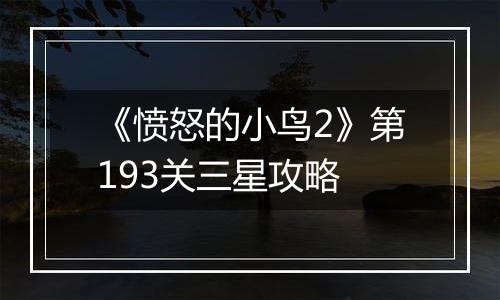《愤怒的小鸟2》第193关三星攻略