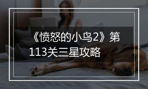 《愤怒的小鸟2》第113关三星攻略