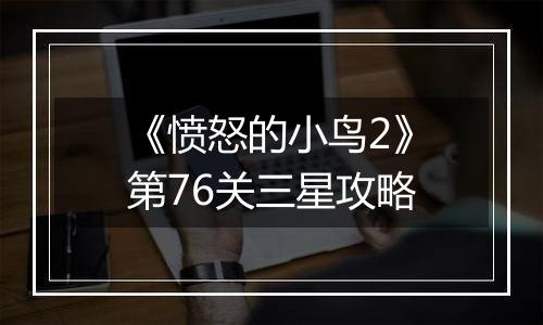 《愤怒的小鸟2》第76关三星攻略