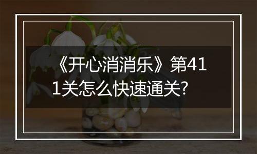 《开心消消乐》第411关怎么快速通关?