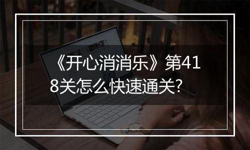 《开心消消乐》第418关怎么快速通关?