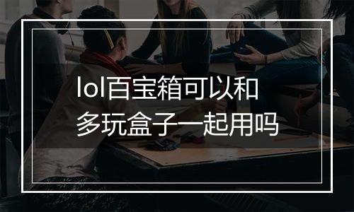 lol百宝箱可以和多玩盒子一起用吗